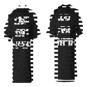 Made From Nuttin Unisex T-Shirt | Mazezy