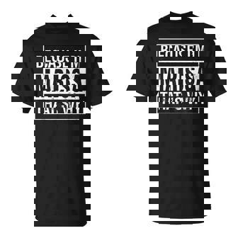Marissa Name Because Im Marissa Thats Why Unisex T-Shirt | Mazezy