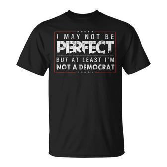 I May Not Be Perfect But At Least I'm Not A Democrat T-Shirt - Monsterry DE