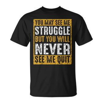 You May See Me Struggle But You Will Never See Me Quit Quote T-Shirt | Mazezy