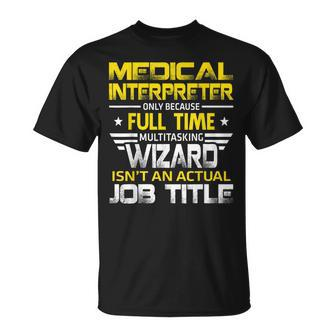 Medical Interpreter Wizard Isnt An Actual Job Title Unisex T-Shirt | Mazezy