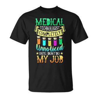 Medical Technologist Completely Unnoticed I Dont Do My Job Unisex T-Shirt | Mazezy