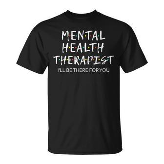 Mental Health Therapist I'll Be There For You Counselor T-Shirt | Mazezy