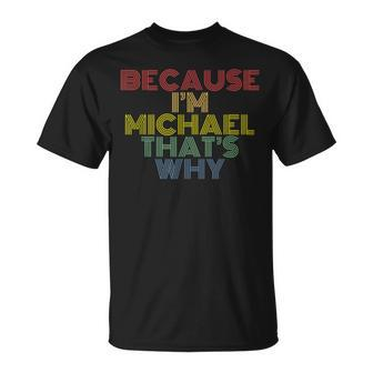 Because Im Michael Thats Why Funny Personalized Name Unisex T-Shirt | Mazezy