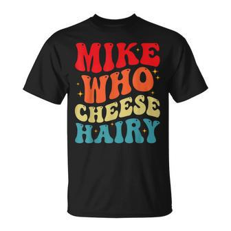 Mike Who Cheese Hairy Adult Humor Meme Social Media T-Shirt | Mazezy