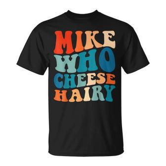 Mike Who Cheese Hairy Meme Adult Social Media Joke T-Shirt - Monsterry