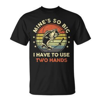 Mines So Big I Have To Use Two Hands Fishing Dad T-Shirt - Seseable