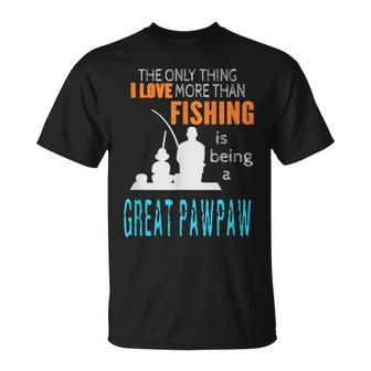 More Than Love Fishing Great Pawpaw Special Great Grandpa  Unisex T-Shirt