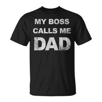 My Boss Calls Me Dad Funny Fathers Day Gift For Daddy Gift For Mens Unisex T-Shirt | Mazezy