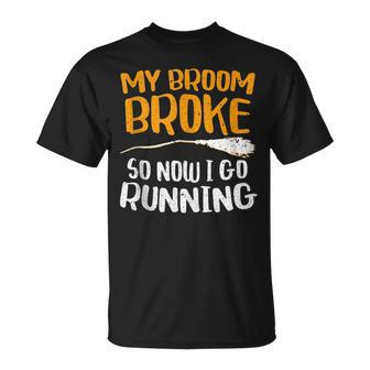 My Broom Broke So Now I Go Running Funny Witch Gift Running Funny Gifts Unisex T-Shirt | Mazezy