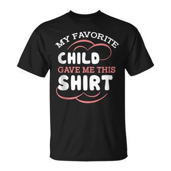 My Favorite Child Gave This Funny Mom Dad Sayings  Gift For Women Unisex T-Shirt