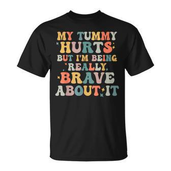 My Tummy Hurts But Im Being Really Brave Unisex T-Shirt - Seseable