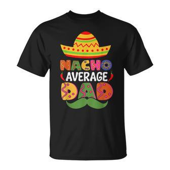 Nacho Average Dad Cinco De Mayo Sombrero Mexican Dad Joke Unisex T-Shirt - Seseable