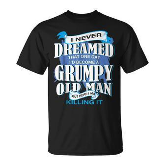 Never Dreamed Id Become A Grumpy Old Man Funny Gift For Mens Unisex T-Shirt | Mazezy