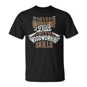 Never Underestimate A Dad With Woodworking Skills Unisex T-Shirt - Seseable