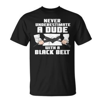 Never Underestimate A Dude With A Black Belt Martial Arts Gift For Mens Unisex T-Shirt | Seseable UK