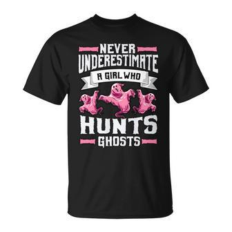 Never Underestimate A Girl Who Hunts Ghosts Ghost Hunting Hunting Funny Gifts Unisex T-Shirt | Mazezy