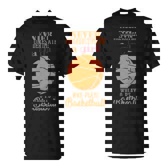 Never Underestimate A Girl Who Plays Basketball Designs Basketball Funny Gifts Unisex T-Shirt | Mazezy