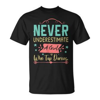 Never Underestimate A Girl Who Tap Dances Tap Dancer Dancing Unisex T-Shirt - Seseable