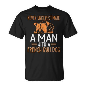 Never Underestimate A Man With A French Bulldog Unisex T-Shirt - Seseable