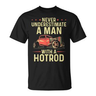 Never Underestimate A Man With A Hotrod Classic Hot Rod Gift For Mens Unisex T-Shirt - Seseable