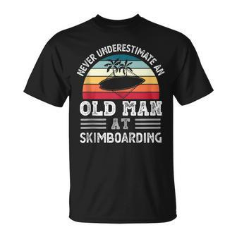 Never Underestimate An Old Man At Skimboarding Fathers Day Gift For Mens Unisex T-Shirt - Seseable