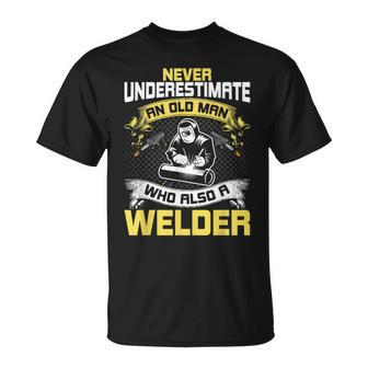 Never Underestimate An Old Man Who Also A Welder Unisex T-Shirt - Seseable