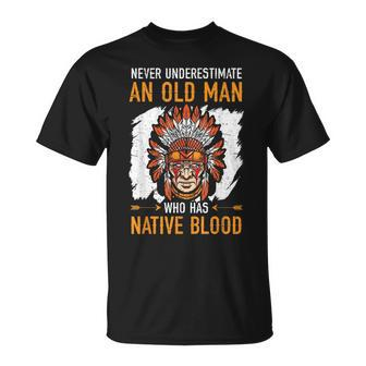 Never Underestimate An Old Man Who Has Native Blood Gift For Mens Unisex T-Shirt - Seseable