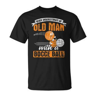 Never Underestimate An Old Man With A Bocce Ball Gift For Mens Old Man Funny Gifts Unisex T-Shirt | Mazezy