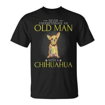 Never Underestimate An Old Man With A Chihuahua Funny Gift Old Man Funny Gifts Unisex T-Shirt