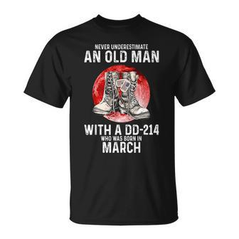 Never Underestimate An Old Man With A Dd214 Born In March Unisex T-Shirt - Seseable