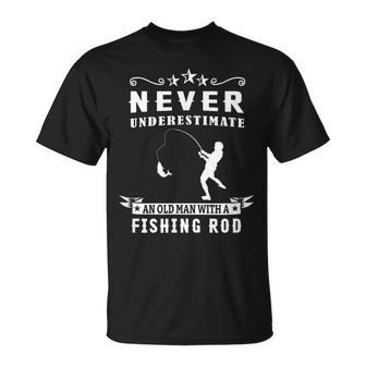 Never Underestimate An Old Man With A Fishing Rod Fisherman Old Man Funny Gifts Unisex T-Shirt | Mazezy