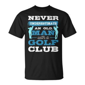 Never Underestimate An Old Man With A Golf Club Golfer Old Man Funny Gifts Unisex T-Shirt | Mazezy