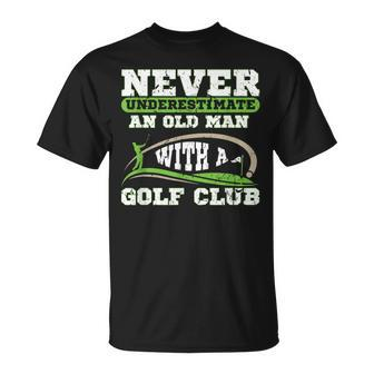 Never Underestimate An Old Man With A Golf Club Golfing Old Man Funny Gifts Unisex T-Shirt | Mazezy