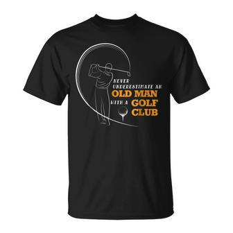 Never Underestimate An Old Man With A Golf Club T Old Man Funny Gifts Unisex T-Shirt | Mazezy