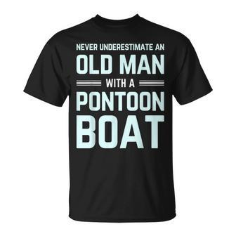 Never Underestimate An Old Man With A Pontoon Boat Captain Old Man Funny Gifts Unisex T-Shirt