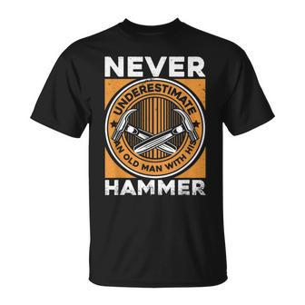 Never Underestimate Old Man With His Hammer Carpenter Gift For Mens Unisex T-Shirt - Seseable