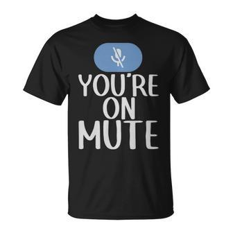 New Youre On Mute Funny Video Chat Work From Home5439 - New Youre On Mute Funny Video Chat Work From Home5439 Unisex T-Shirt - Monsterry