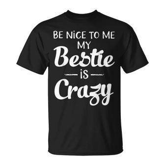 Be Nice To Me My Bestie Is Crazy For Best Friends T-Shirt - Thegiftio UK