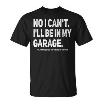 No I Cant Ill Be In My Garage Funny Car Mechanic Garage Unisex T-Shirt | Mazezy