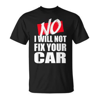 No I Will Not Fix Your Car Funny Repair Mechanic Gift Unisex T-Shirt | Mazezy