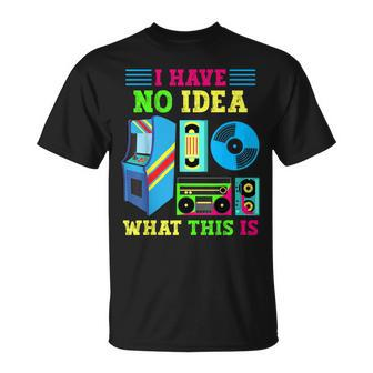I Have No Idea What This Is 70S 80S 90S Themed Collection T-Shirt | Mazezy