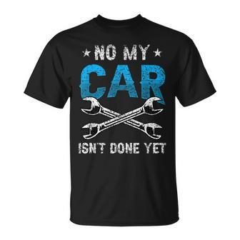 No My Car Isnt Done Yet Tools Garage Hobby Mechanic Mechanic Funny Gifts Funny Gifts Unisex T-Shirt | Mazezy