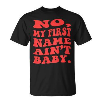 No My First Name Aint Baby Funny Saying Humor Quotes Unisex T-Shirt | Mazezy