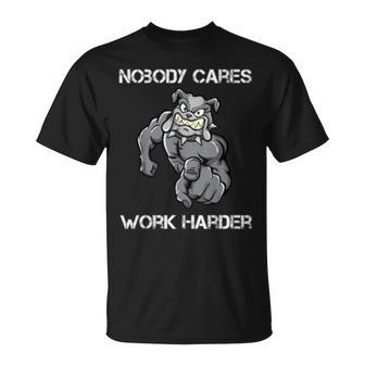 Nobody Cares Work Harder Motivational Dog Pun Workout Gift Unisex T-Shirt | Mazezy