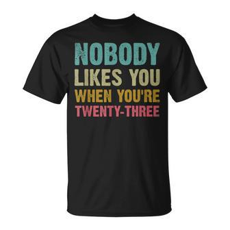 Nobody Likes You When Youre 23 Humorous 23Rd Birthday Unisex T-Shirt | Mazezy UK