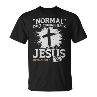 Normal Isnt Coming Back Jesus Is - Normal Isnt Coming Back Jesus Is Unisex T-Shirt - Monsterry UK