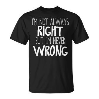 Im Not Always Right But Im Never Wrong T-Shirt - Monsterry