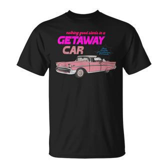 Nothing Good Starts In A Getaway Car Apparel T-Shirt - Seseable