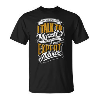 Of Course I Talk To Myself Sometimes I Need Expert Advice Unisex T-Shirt | Mazezy